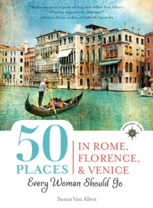 50 Places in Rome, Florence and Venice Every Woman Should Go : Includes Budget Tips, Online Resources, & Golden Days