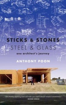 Sticks & Stones / Steel & Glass : One Architect's Journey