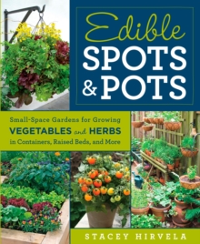 Edible Spots and Pots : Small-Space Gardens for Growing Vegetables and Herbs in Containers, Raised Beds and More, Paperback / softback Book Edible Spots and Pots : Small-Space Gardens for Growing Vegetables and Herbs in Containers, Raised Beds and More, Paperback / softback Book
