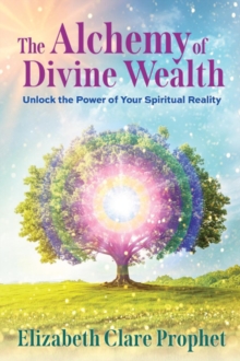 The Alchemy of Divine Wealth : Unlock the Power of Your Spiritual Reality