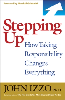 Stepping Up : How Taking Responsibility Changes Everything