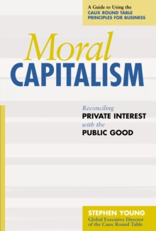 Moral Capitalism : Reconciling Private Interest with the Public Good