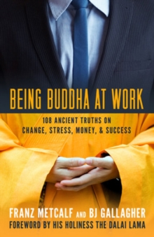 Being Buddha at Work: 101 Ancient Truths on Change, Stress, Money, and Success : 101 Ancient Truths on Change, Stress, Money, and Success, Paperback Book Being Buddha at Work: 101 Ancient Truths on Change, Stress, Money, and Success : 101 Ancient Truths on Change, Stress, Money, and Success, Paperback Book