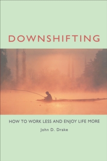 Downshifting : How to Work Less and Enjoy Life More