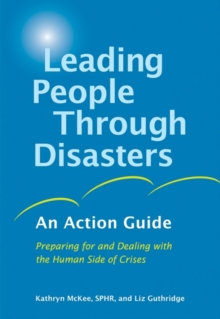 Leading People Through Disasters : An Action Guide: Preparing for and Dealing with the Human Side of Crises