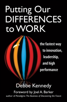 Putting Our Differences to Work : The Fastest Way to Innovation, Leadership, and High Performance