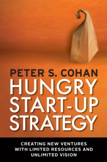 Hungry Start-up Strategy : Creating New Ventures with Limited Resources and Unlimited Vision