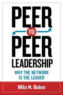 Peer-to-Peer Leadership : Why the Network Is the Leader