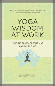 Yoga Wisdom at Work : Finding Sanity Off the Mat and On the Job