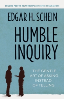 Humble Inquiry : The Gentle Art of Asking Instead of Telling