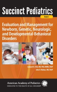 Succinct Pediatrics: Evaluation and Management for Newborn, Genetic, Neurologic, and Developmental-Behavioral Disorders