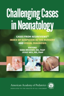 Challenging Cases in Neonatology : Cases from NeoReviews "Index of Suspicion in the Nursery" and "Visual Diagnosis"