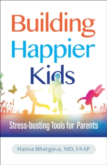 Building Happier Kids : Stress-busting Tools for Parents