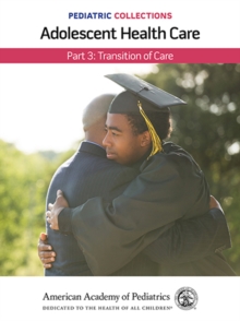 Pediatric Collections: Adolescent Health Care: Part 3: Transition of Care