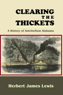 Clearing The Thickets: A History Of Antebellum Alabama