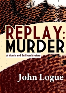 Replay: Murder : A Morris & Sullivan Mystery, #2