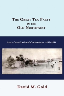 Great Tea Party In The Old Northwest: State Constitutional Conventions, 1847-1851