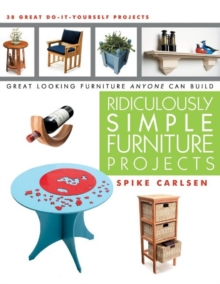 Ridiculously Simple Furniture Projects : Great Looking Furniture Anyone Can Build, Paperback / softback Book Ridiculously Simple Furniture Projects : Great Looking Furniture Anyone Can Build, Paperback / softback Book
