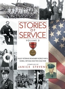Stories of Service : Volume 2 -- Valley Veterans Remember World War II, Korea, Vietnam and the Cold War, Hardback Book Stories of Service : Volume 2 -- Valley Veterans Remember World War II, Korea, Vietnam and the Cold War, Hardback Book
