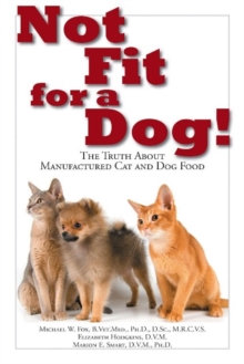 Not Fit for a Dog! : The Truth About Manufactured Dog and Cat Food, Paperback / softback Book Not Fit for a Dog! : The Truth About Manufactured Dog and Cat Food, Paperback / softback Book