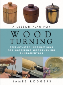 A Lesson Plan for Woodturning : Step-by-Step Instructions for Mastering Woodturning Fundamentals, Paperback / softback Book A Lesson Plan for Woodturning : Step-by-Step Instructions for Mastering Woodturning Fundamentals, Paperback / softback Book