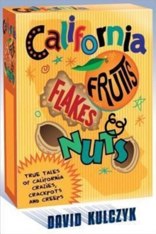 California Fruits, Flakes & Nuts : True Tales of California Crazies, Crackpots and Creeps, Paperback / softback Book California Fruits, Flakes & Nuts : True Tales of California Crazies, Crackpots and Creeps, Paperback / softback Book
