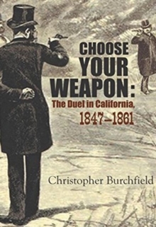 Choose Your Weapon : The Duel in California, 18471882, Paperback / softback Book Choose Your Weapon : The Duel in California, 18471882, Paperback / softback Book
