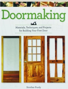 Doormaking : Materials, Techniques, and Projects for Building Your First Door, Paperback / softback Book Doormaking : Materials, Techniques, and Projects for Building Your First Door, Paperback / softback Book