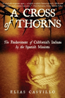 Cross of Thorns : The Enslavement of Californias Indians by the Spanish Missions, Paperback / softback Book Cross of Thorns : The Enslavement of Californias Indians by the Spanish Missions, Paperback / softback Book