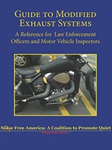 Guide to Modified Exhaust Systems : A Reference for Law Enforcement Officers & Motor Vehicle Inspectors, Paperback / softback Book Guide to Modified Exhaust Systems : A Reference for Law Enforcement Officers & Motor Vehicle Inspectors, Paperback / softback Book