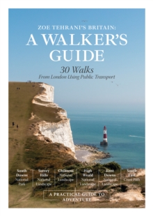 Zoe Tehrani's Britain, A Walker's Guide : 30 Walks from London Using Public Transport