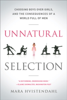 Unnatural Selection : Choosing Boys Over Girls, and the Consequences of a World Full of Men