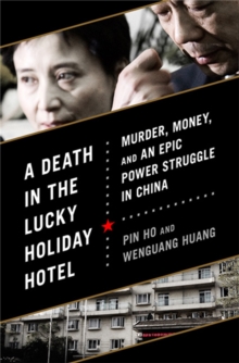 A Death in the Lucky Holiday Hotel : Murder, Money, and an Epic Power Struggle in China