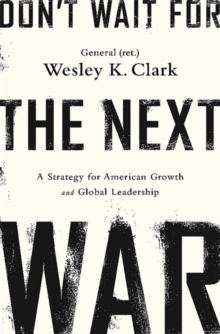 Don't Wait for the Next War : A Strategy for American Growth and Global Leadership, Paperback / softback Book Don't Wait for the Next War : A Strategy for American Growth and Global Leadership, Paperback / softback Book