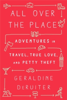 All Over the Place : Adventures in Travel, True Love, and Petty Theft, Hardback Book All Over the Place : Adventures in Travel, True Love, and Petty Theft, Hardback Book