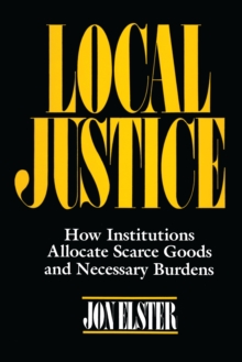 Local Justice : How Institutions Allocate Scarce Goods and Necessary Burdens