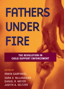 Fathers Under Fire : The Revolution in Child Support Enforcement