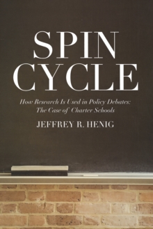 Spin Cycle : How Research Gets Used in Policy Debates--The Case of Charter Schools