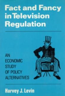 Fact and Fancy in Television Regulation : An Economic Study of Policy Alternatives