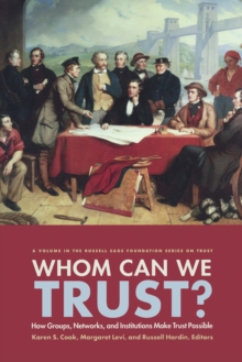 Whom Can We Trust? : How Groups, Networks, and Institutions Make Trust Possible