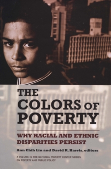 The Colors of Poverty : Why Racial and Ethnic Disparities Persist