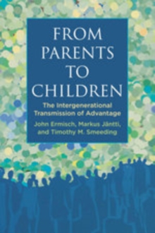 From Parents to Children : The Intergenerational Transmission of Advantage