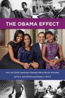 The Obama Effect : How the 2008 Campaign Changed White Racial Attitudes