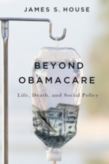 Beyond Obamacare : Life, Death, and Social Policy