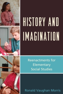 History and Imagination : Reenactments for Elementary Social Studies, Hardback Book History and Imagination : Reenactments for Elementary Social Studies, Hardback Book