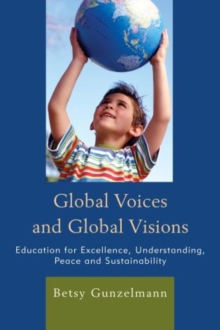 Global Voices and Global Visions : Education for Excellence, Understanding, Peace and Sustainability, Hardback Book Global Voices and Global Visions : Education for Excellence, Understanding, Peace and Sustainability, Hardback Book