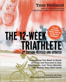 The 12 Week Triathlete, 2nd Edition-Revised and Updated : Everything You Need to Know to Train and Succeed in Any Triathlon in Just Three Months - No Matter Your Skill Level