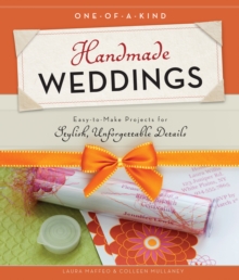 One-of-a-Kind Handmade Weddings : Easy-to-Make Projects for Stylish, Unforgettable Details