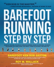 Barefoot Running Step by Step : Barefoot Ken Bob, The Guru of Shoeless Running, Shares His Personal Technique For Running With More