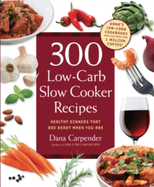 300 Low-Carb Slow Cooker Recipes : Healthy Dinners that are Ready When You Are